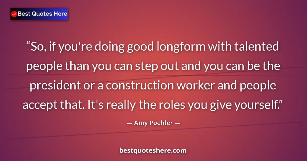 Image for the quote by Amy Poehler: So, if you're doing good longform with talented people than you can step out and you can be the pres...