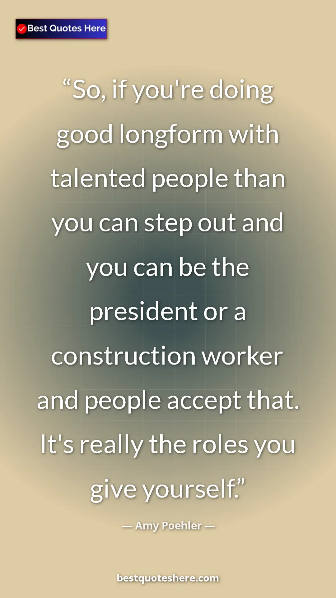 Pinterest quote poster by Amy Poehler: "So, if you're doing good longform with talented people than..."