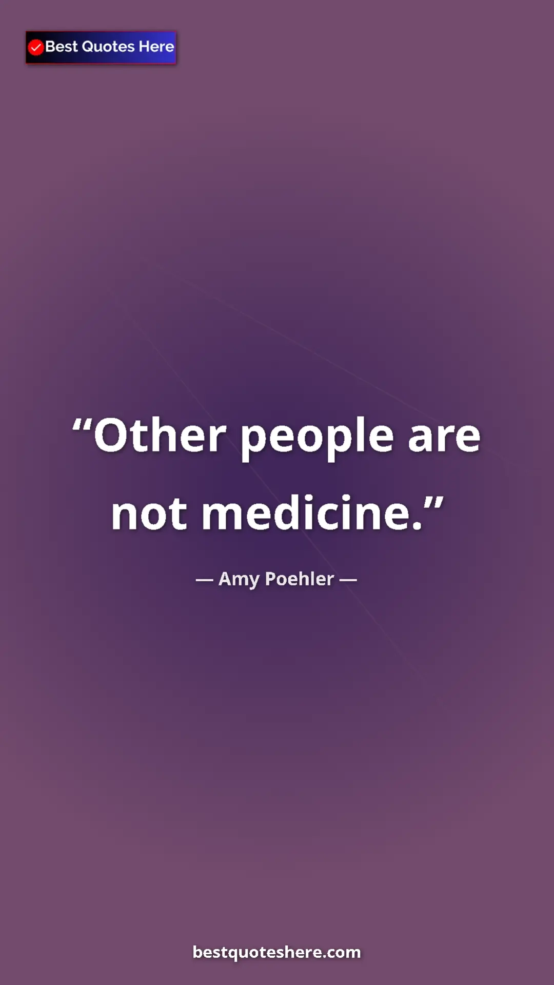 Amy Poehler Quote Card: "Other people are not medicine." Pinterest quote poster by Amy Poehler: "Other people are not medicine."