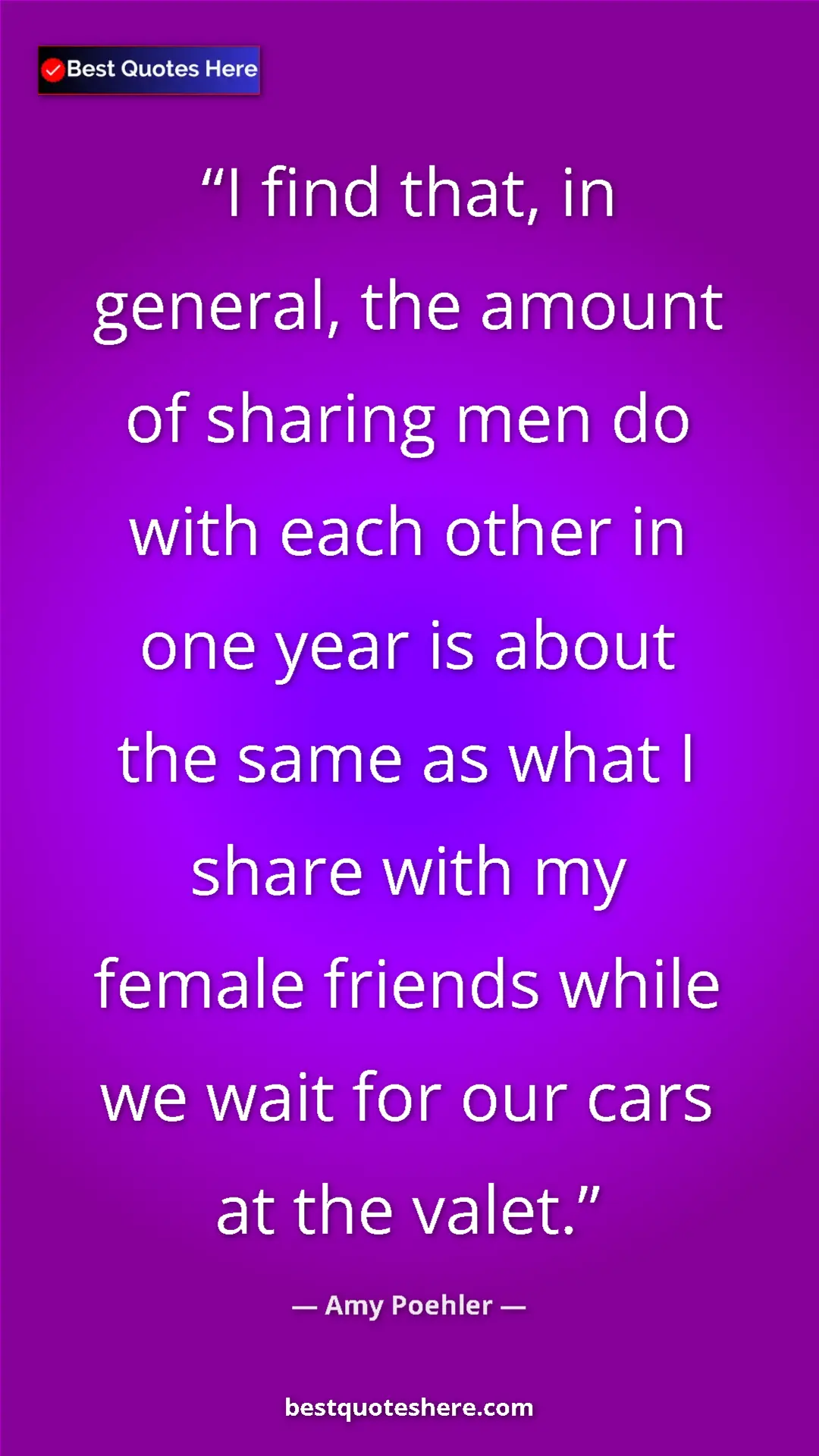 Amy Poehler Quote Card: "I find that, in general, the amount of sharing men do with..." Pinterest quote poster by Amy Poehler: "I find that, in general, the amount of sharing men do with..."