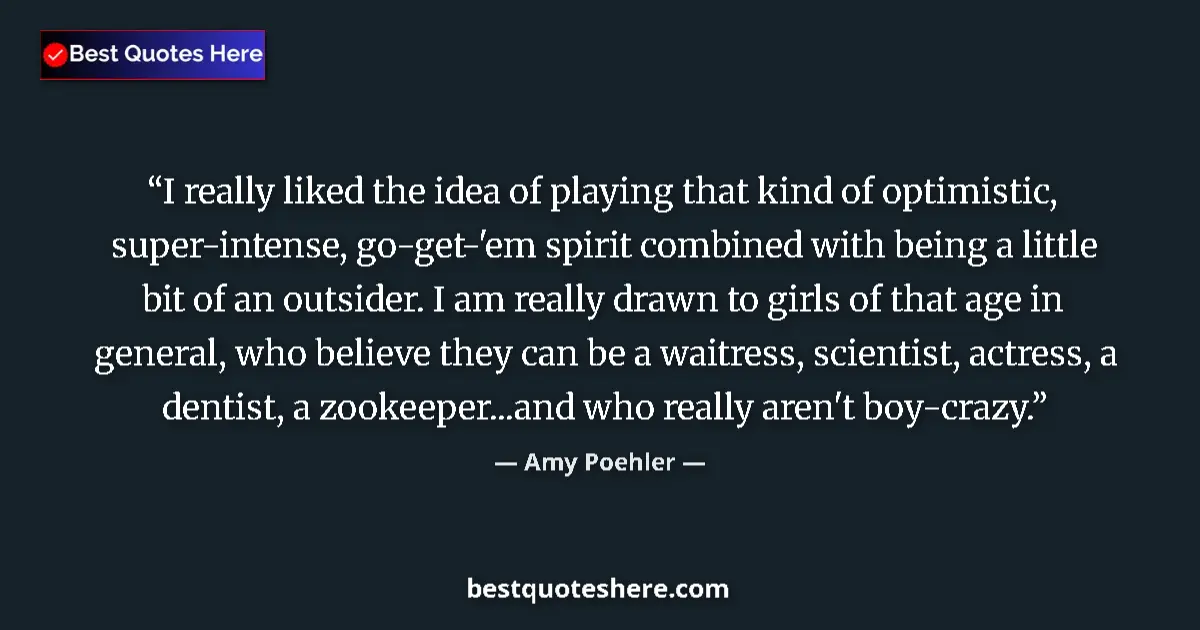 Quote by Amy Poehler: I really liked the idea of playing that kind of optimistic, super-intense, go-get-'em spirit combine...