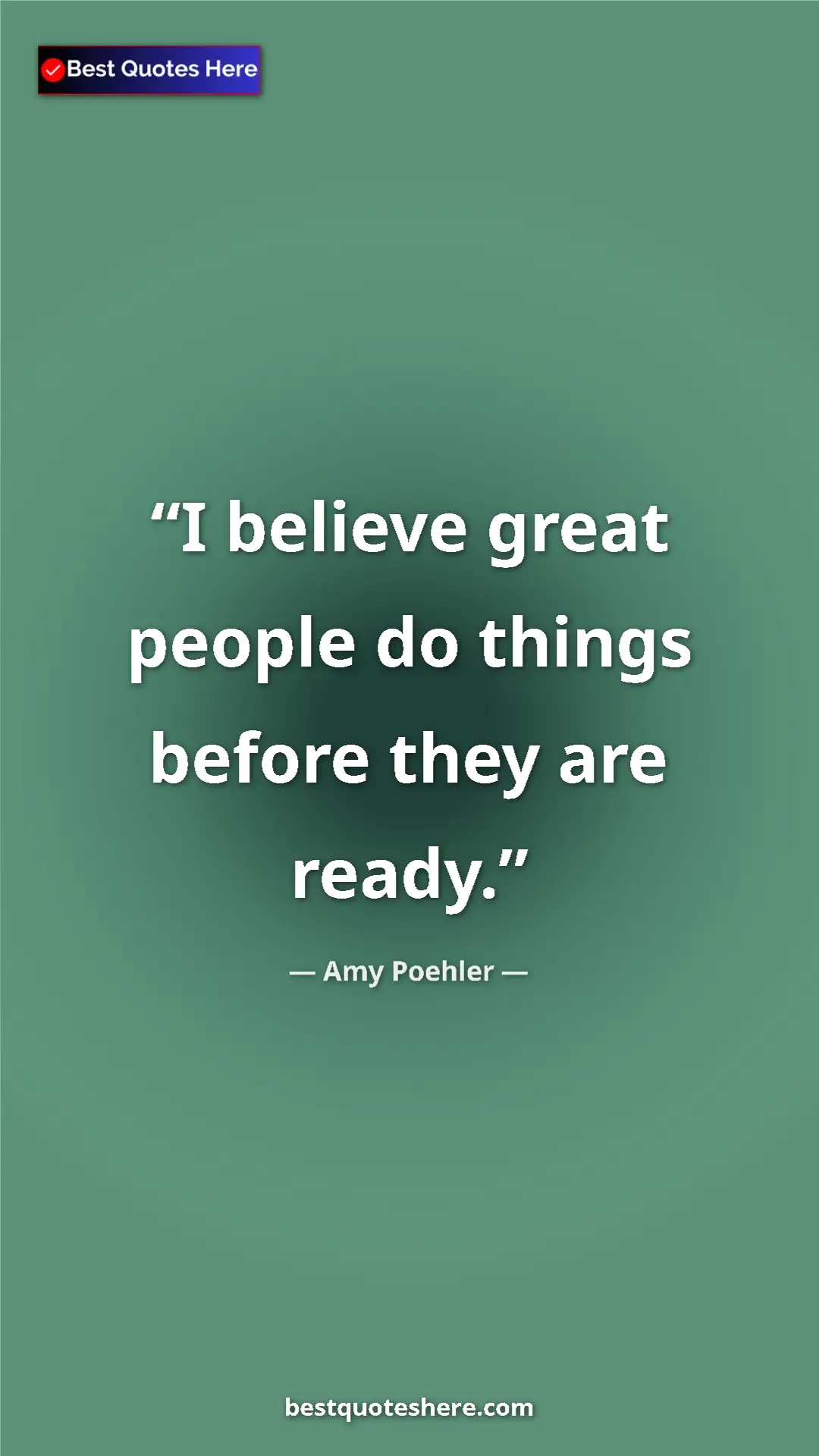Pinterest quote poster by Amy Poehler: "I believe great people do things before they are ready."