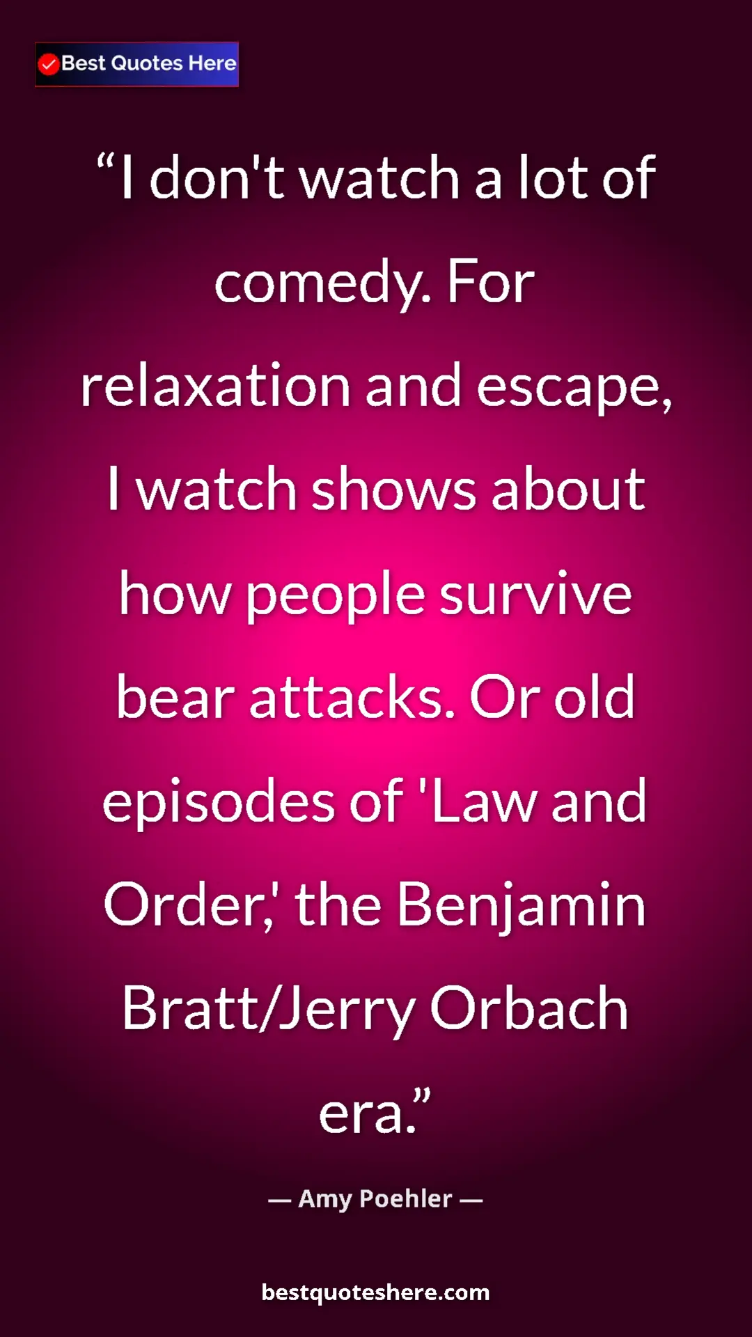 Amy Poehler Quote Card: "I don't watch a lot of comedy. For relaxation and escape, I..." Pinterest quote poster by Amy Poehler: "I don't watch a lot of comedy. For relaxation and escape, I..."