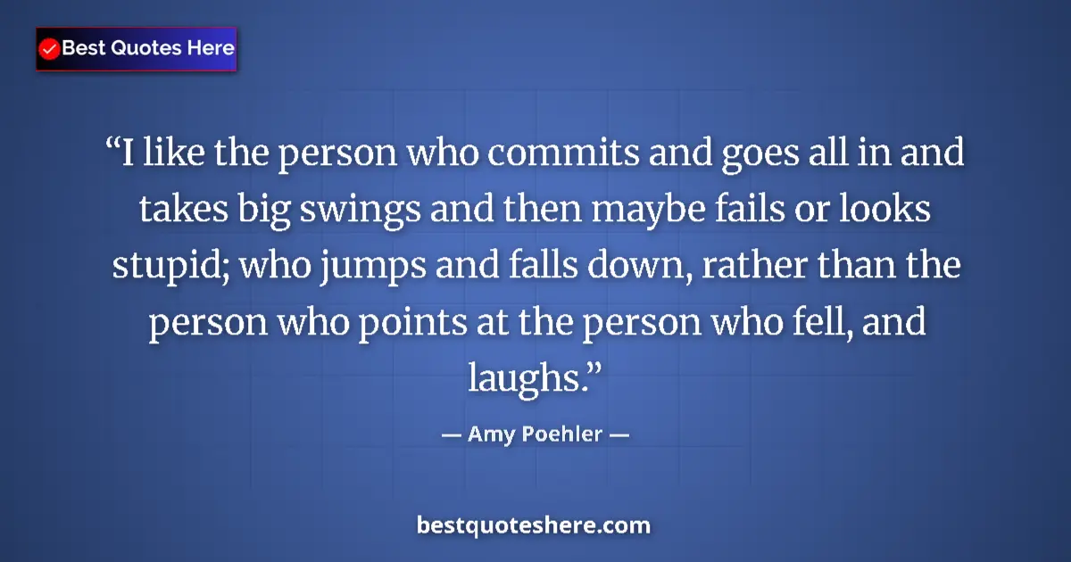 Quote by Amy Poehler: I like the person who commits and goes all in and