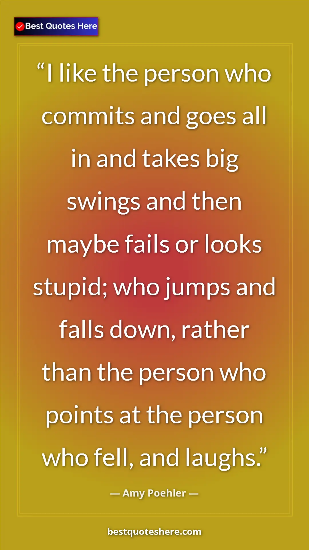 Amy Poehler Quote Card: "I like the person who commits and goes all in and takes big..." Pinterest quote poster by Amy Poehler: "I like the person who commits and goes all in and takes big..."