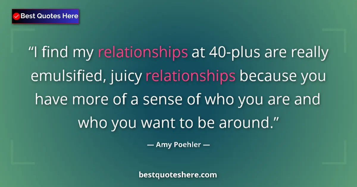 Quote by Amy Poehler: I find my relationships at 40-plus are really emul