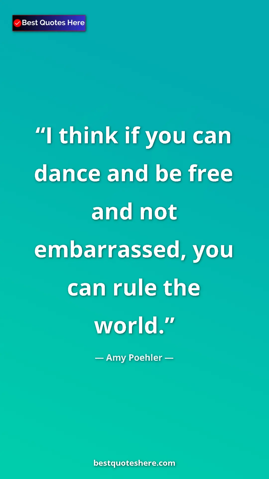 Amy Poehler Quote Card: "I think if you can dance and be free and not embarrassed,..." Pinterest quote poster by Amy Poehler: "I think if you can dance and be free and not embarrassed,..."