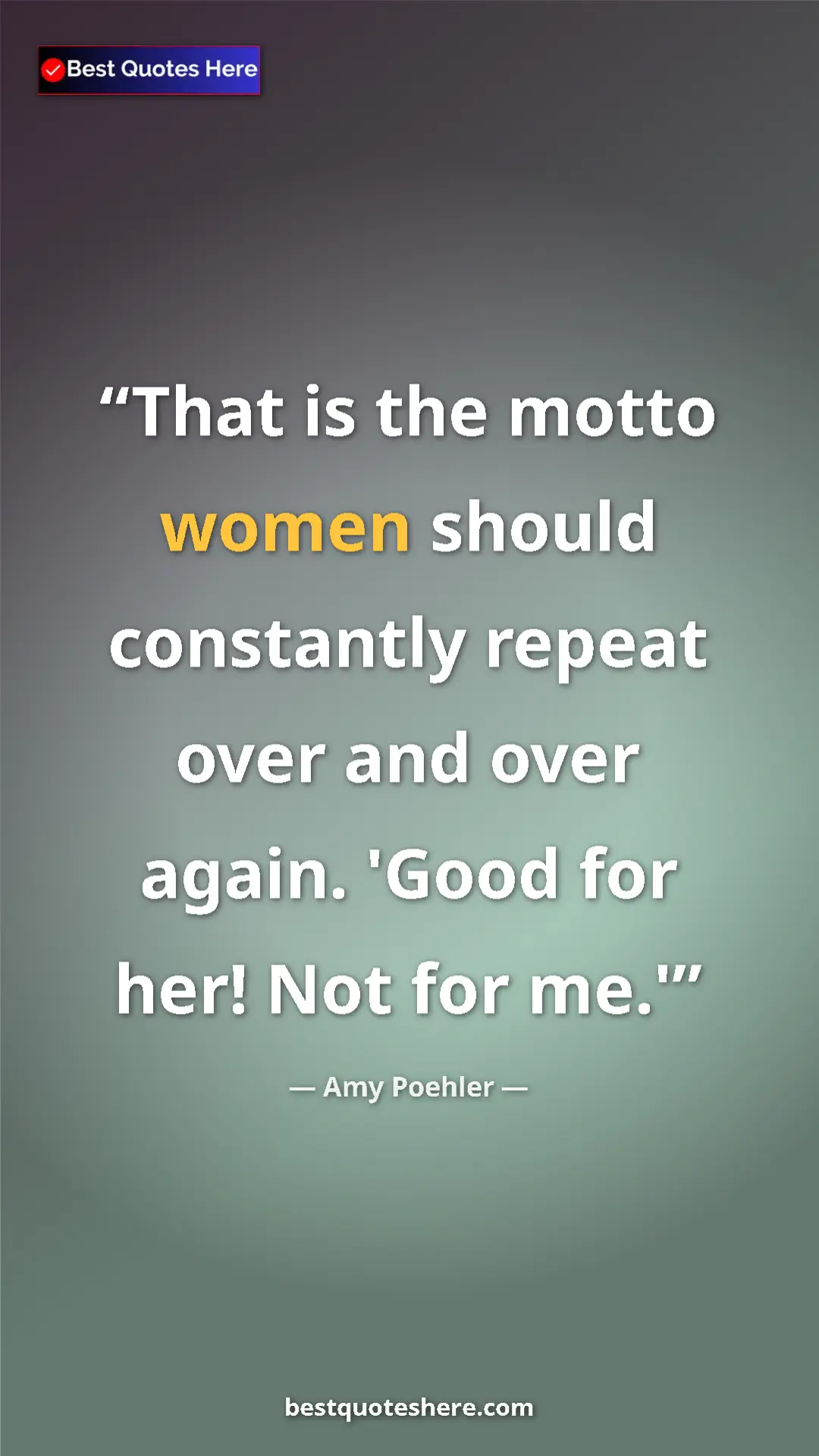 Amy Poehler Quote Card: "That is the motto women should constantly repeat over and..." Pinterest quote poster by Amy Poehler: "That is the motto women should constantly repeat over and..."