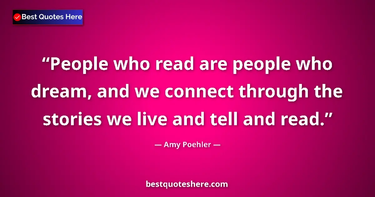 Image for the quote by Amy Poehler: People who read are people who dream, and we connect through the stories we live and tell and read....