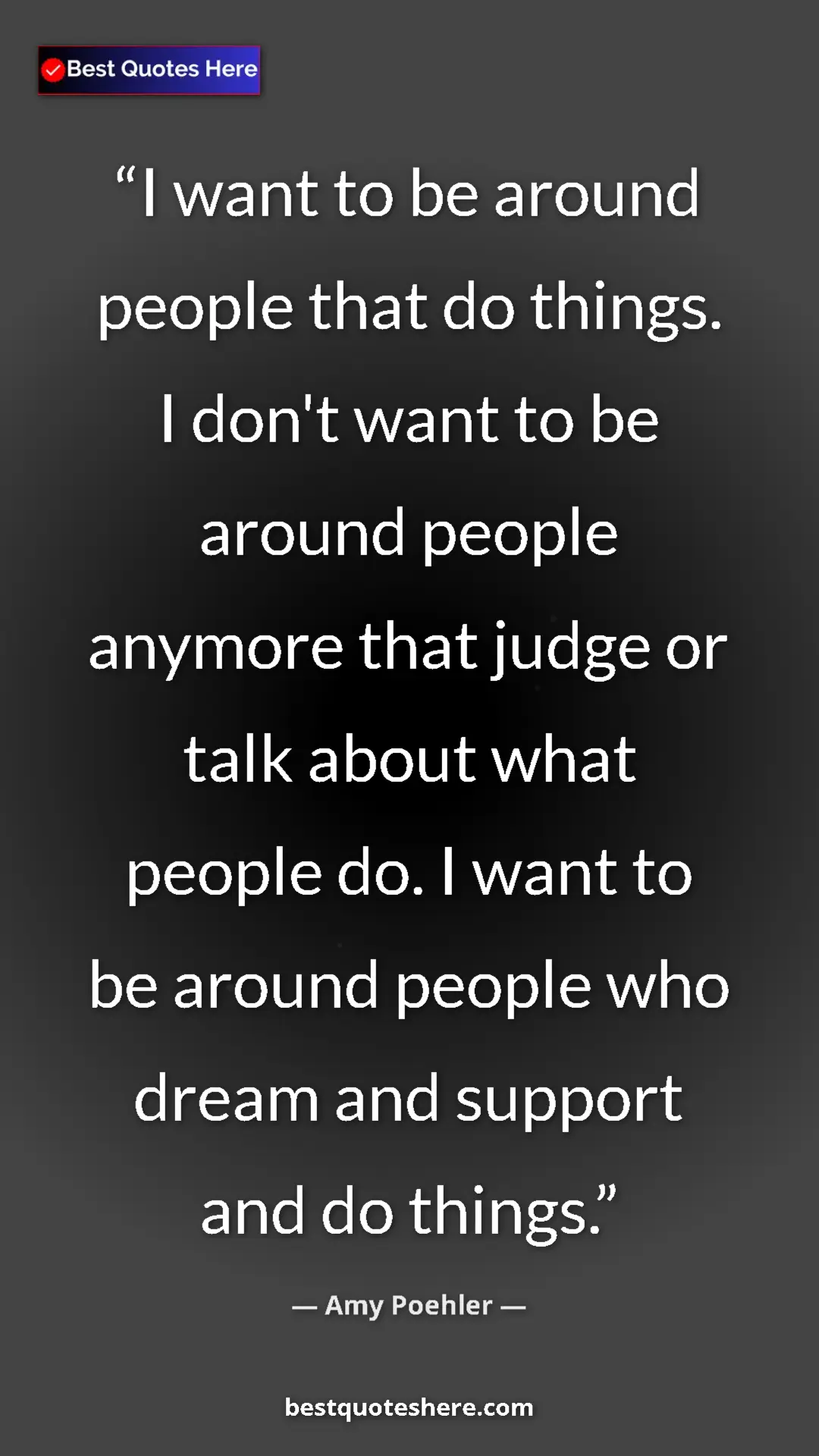 Pinterest quote poster by Amy Poehler: "I want to be around people that do things. I don't want to..."