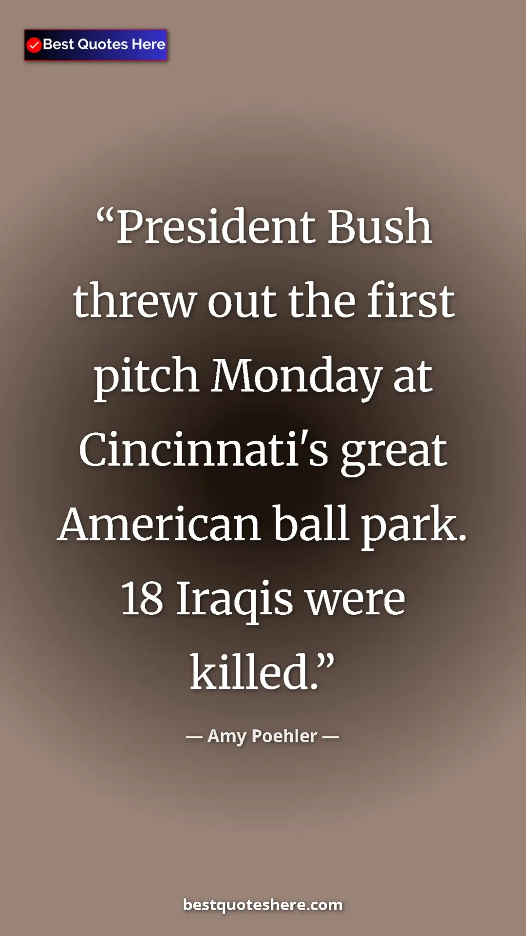 Pinterest quote poster by Amy Poehler: "President Bush threw out the first pitch Monday at..."