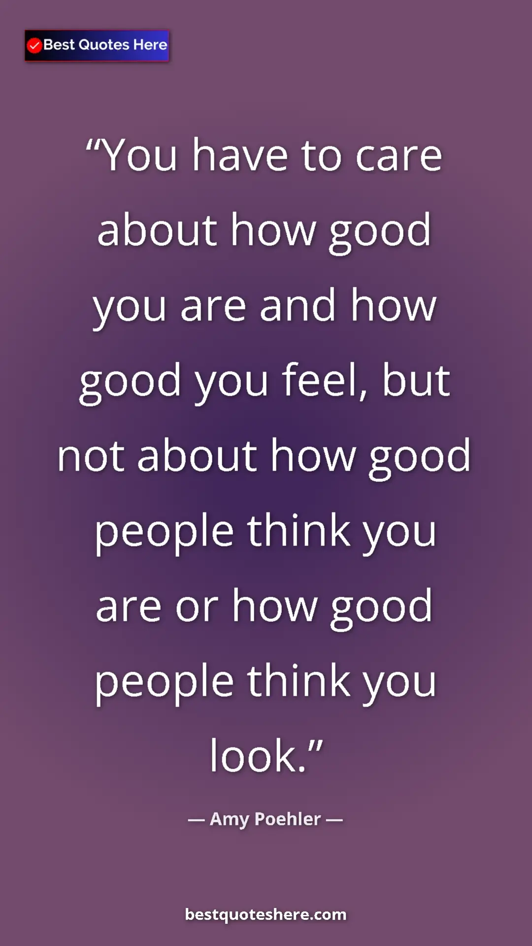 Amy Poehler Quote Card: "You have to care about how good you are and how good you..." Pinterest quote poster by Amy Poehler: "You have to care about how good you are and how good you..."