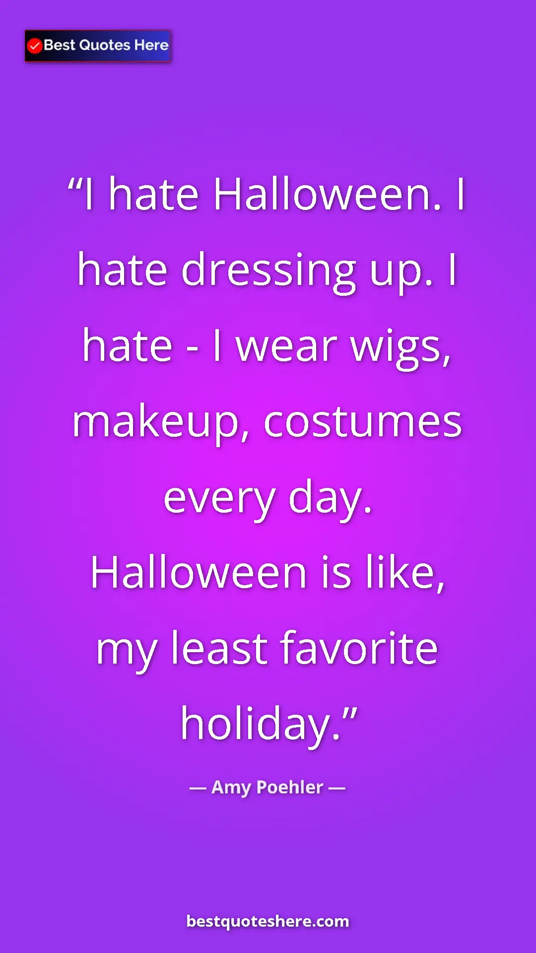Amy Poehler Quote Card: "I hate Halloween. I hate dressing up. I hate - I wear wigs,..." Pinterest quote poster by Amy Poehler: "I hate Halloween. I hate dressing up. I hate - I wear wigs,..."