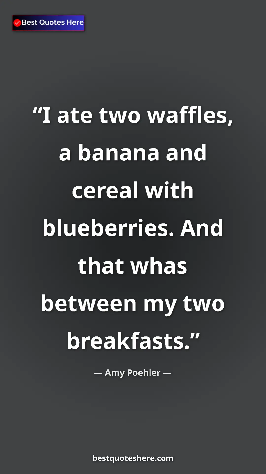 Amy Poehler Quote Card: "I ate two waffles, a banana and cereal with blueberries...." Pinterest quote poster by Amy Poehler: "I ate two waffles, a banana and cereal with blueberries...."