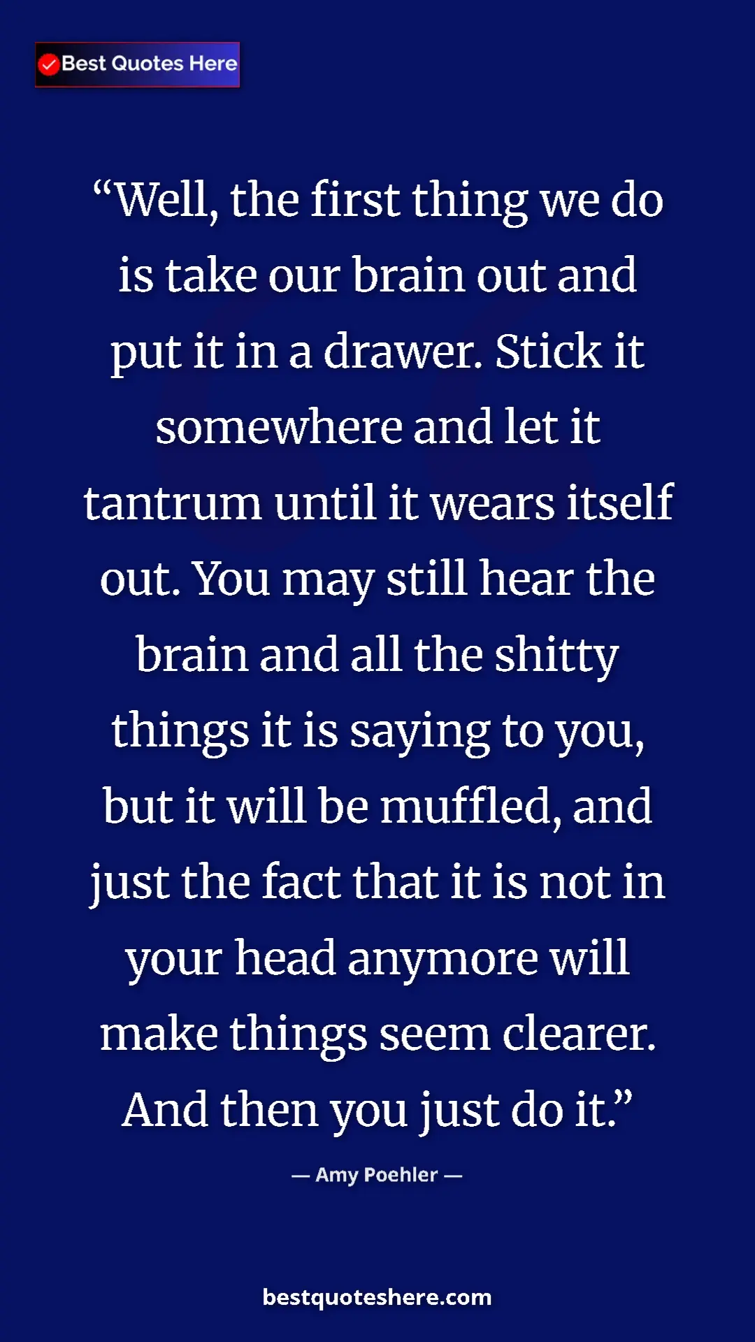 Pinterest quote poster by Amy Poehler: "Well, the first thing we do is take our brain out and put..."