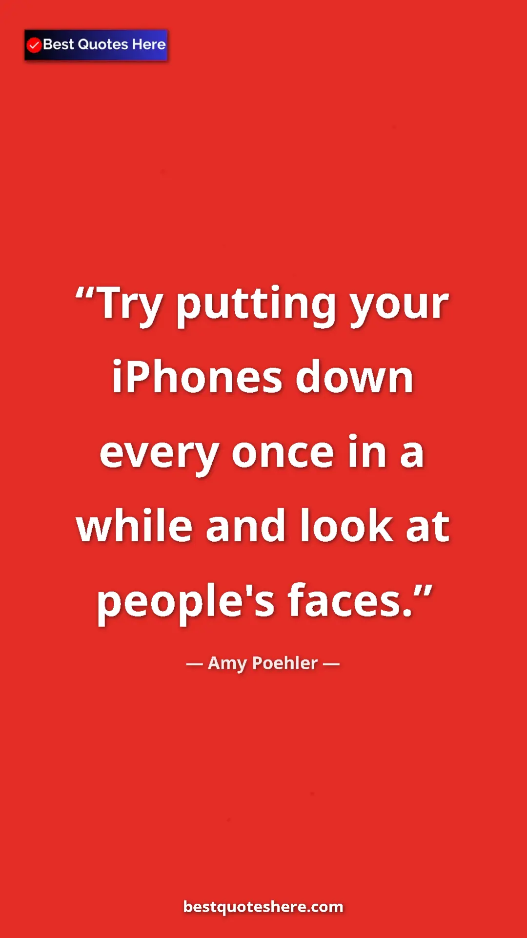Pinterest quote poster by Amy Poehler: "Try putting your iPhones down every once in a while and..."