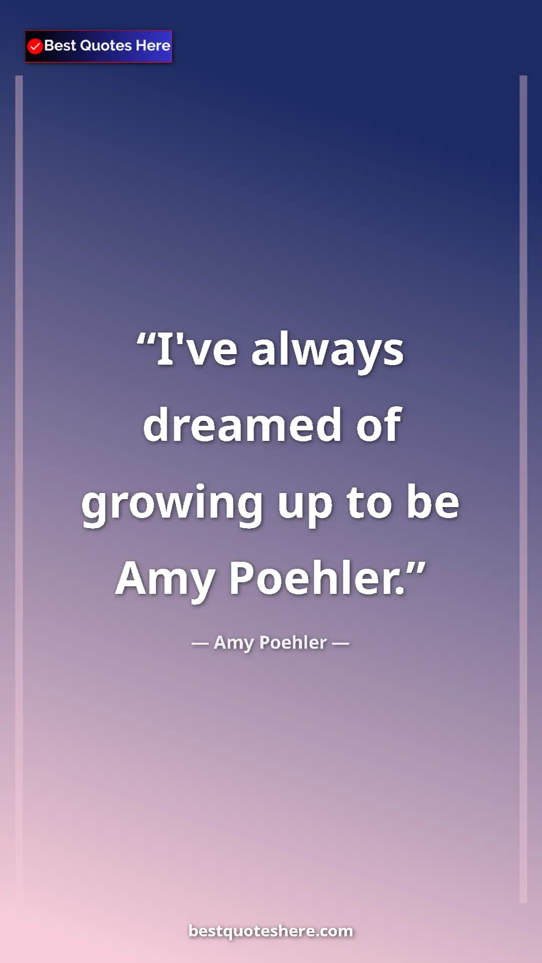 Amy Poehler Quote Card: "I've always dreamed of growing up to be Amy Poehler." Pinterest quote poster by Amy Poehler: "I've always dreamed of growing up to be Amy Poehler."