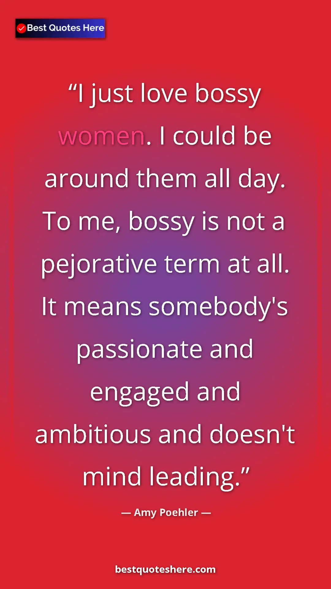 Amy Poehler Quote Card: "I just love bossy women. I could be around them all day. To..." Pinterest quote poster by Amy Poehler: "I just love bossy women. I could be around them all day. To..."