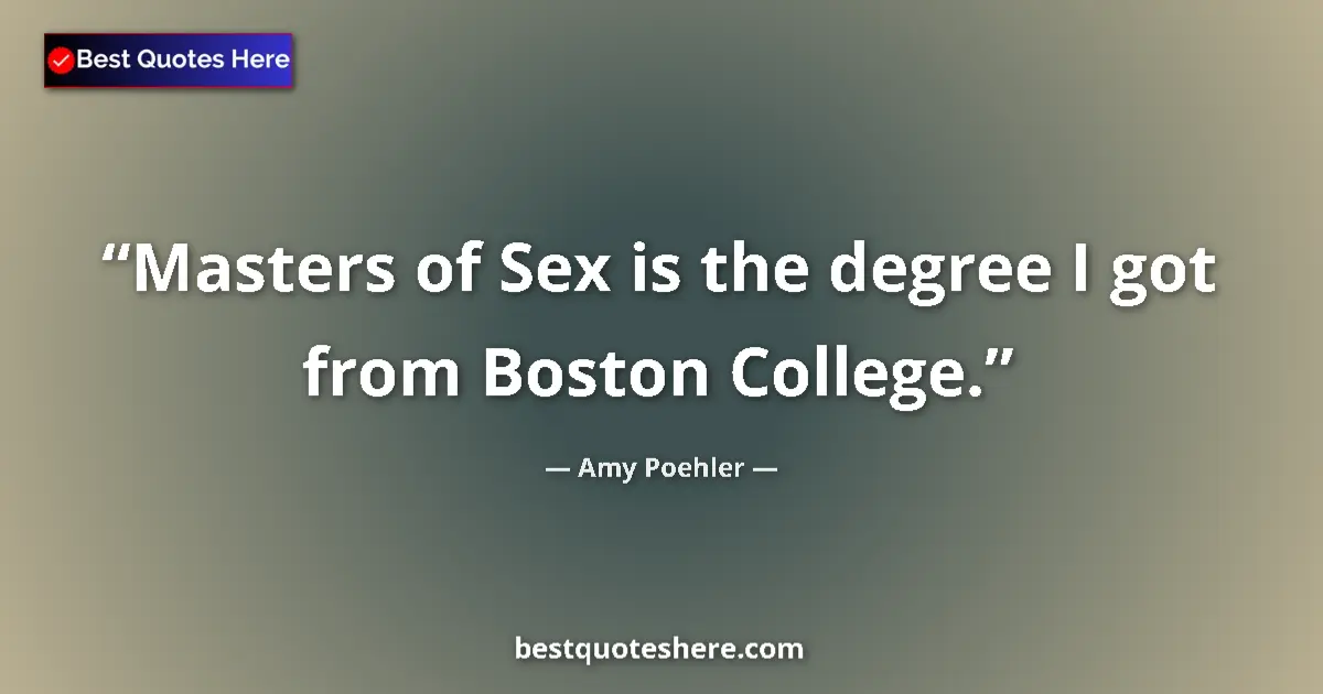 Quote by Amy Poehler: Masters of Sex is the degree I got from Boston College....