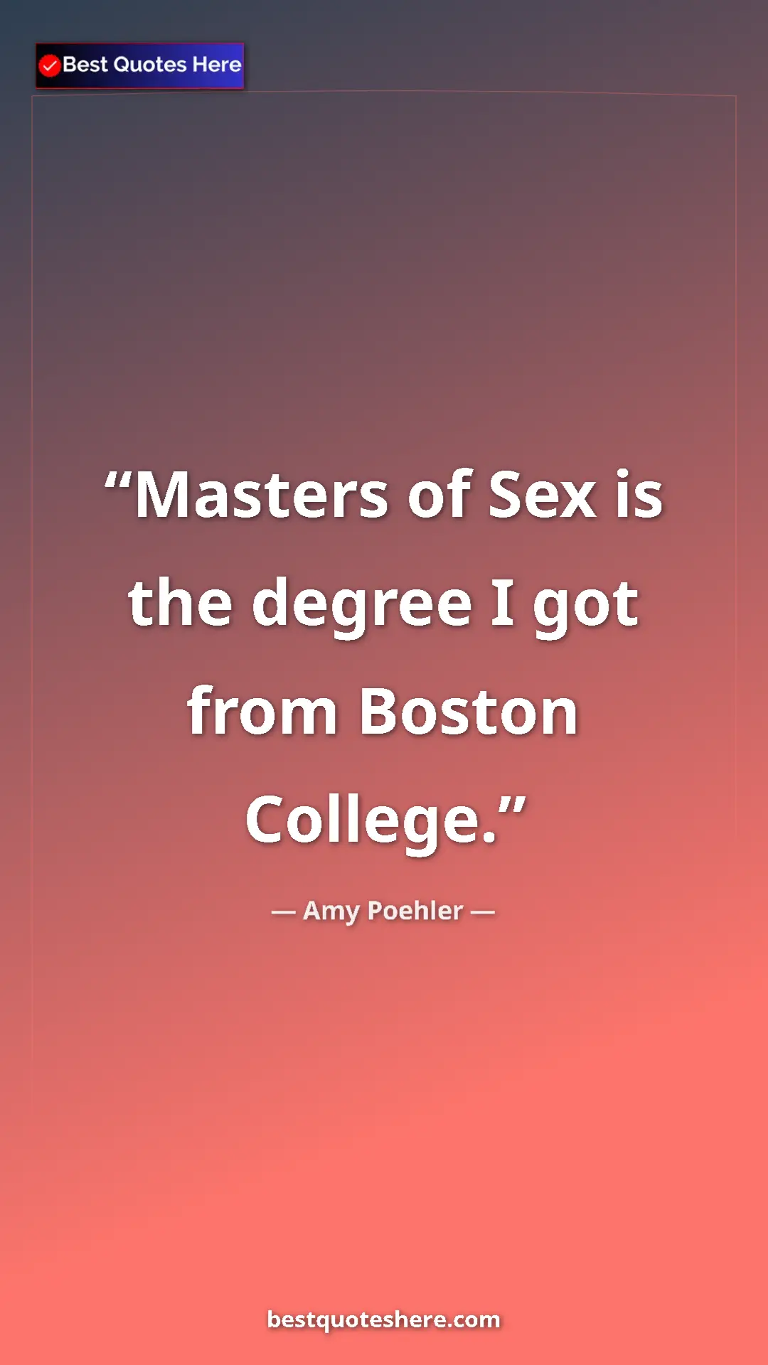 Amy Poehler Quote Card: "Masters of Sex is the degree I got from Boston College." Pinterest quote poster by Amy Poehler: "Masters of Sex is the degree I got from Boston College."