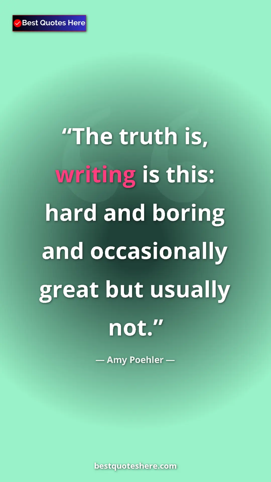Pinterest quote poster by Amy Poehler: "The truth is, writing is this: hard and boring and..."