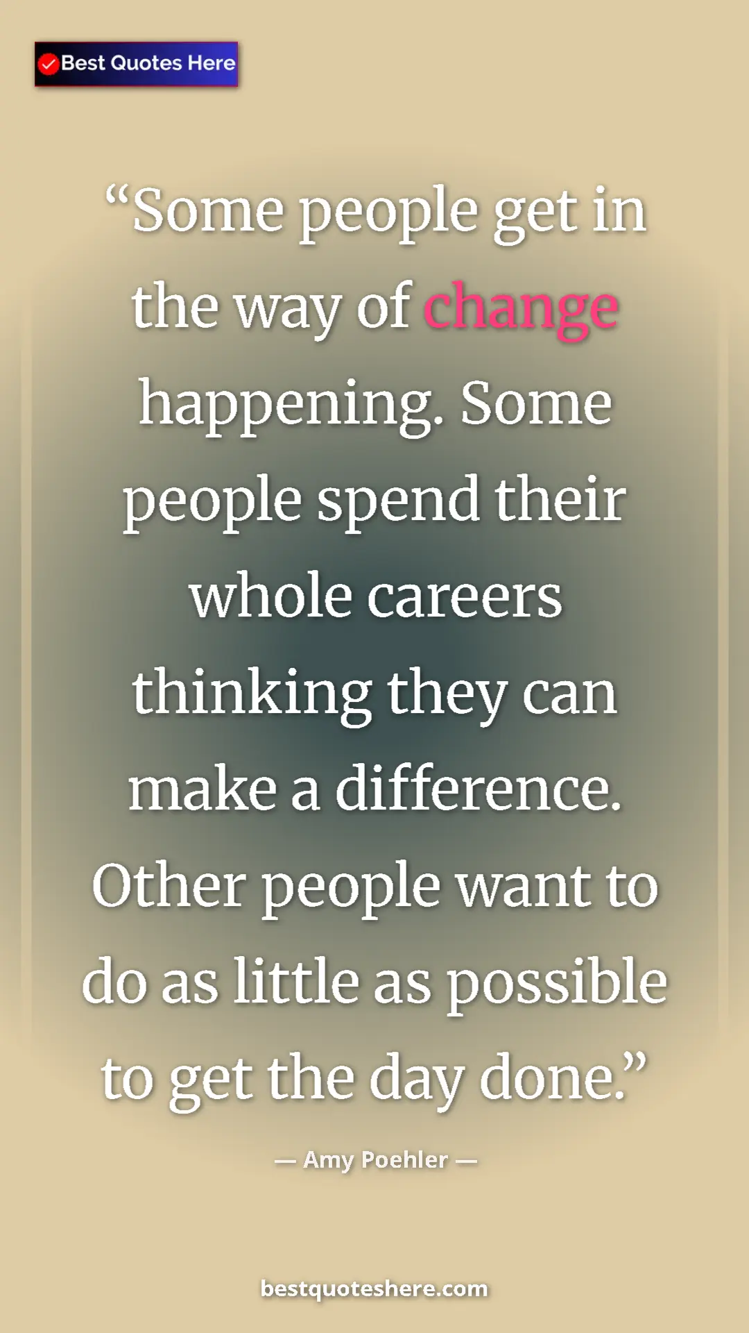 Amy Poehler Quote Card: "Some people get in the way of change happening. Some people..." Pinterest quote poster by Amy Poehler: "Some people get in the way of change happening. Some people..."