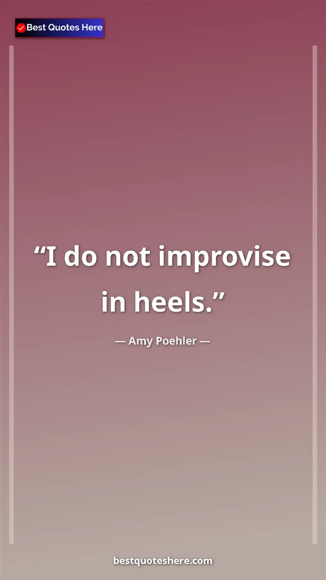 Amy Poehler Quote Card: "I do not improvise in heels." Pinterest quote poster by Amy Poehler: "I do not improvise in heels."