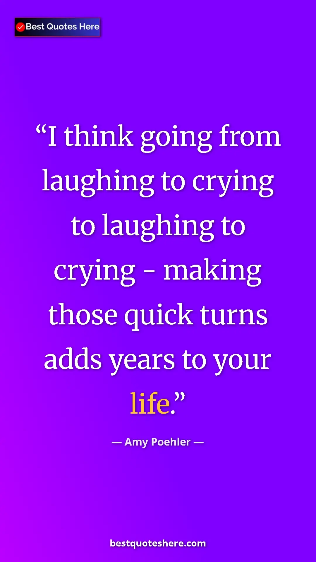 Amy Poehler Quote Card: "I think going from laughing to crying to laughing to crying..." Pinterest quote poster by Amy Poehler: "I think going from laughing to crying to laughing to crying..."