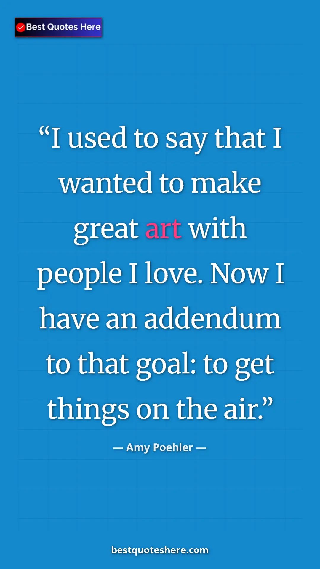 Amy Poehler Quote Card: "I used to say that I wanted to make great art with people I..." Pinterest quote poster by Amy Poehler: "I used to say that I wanted to make great art with people I..."