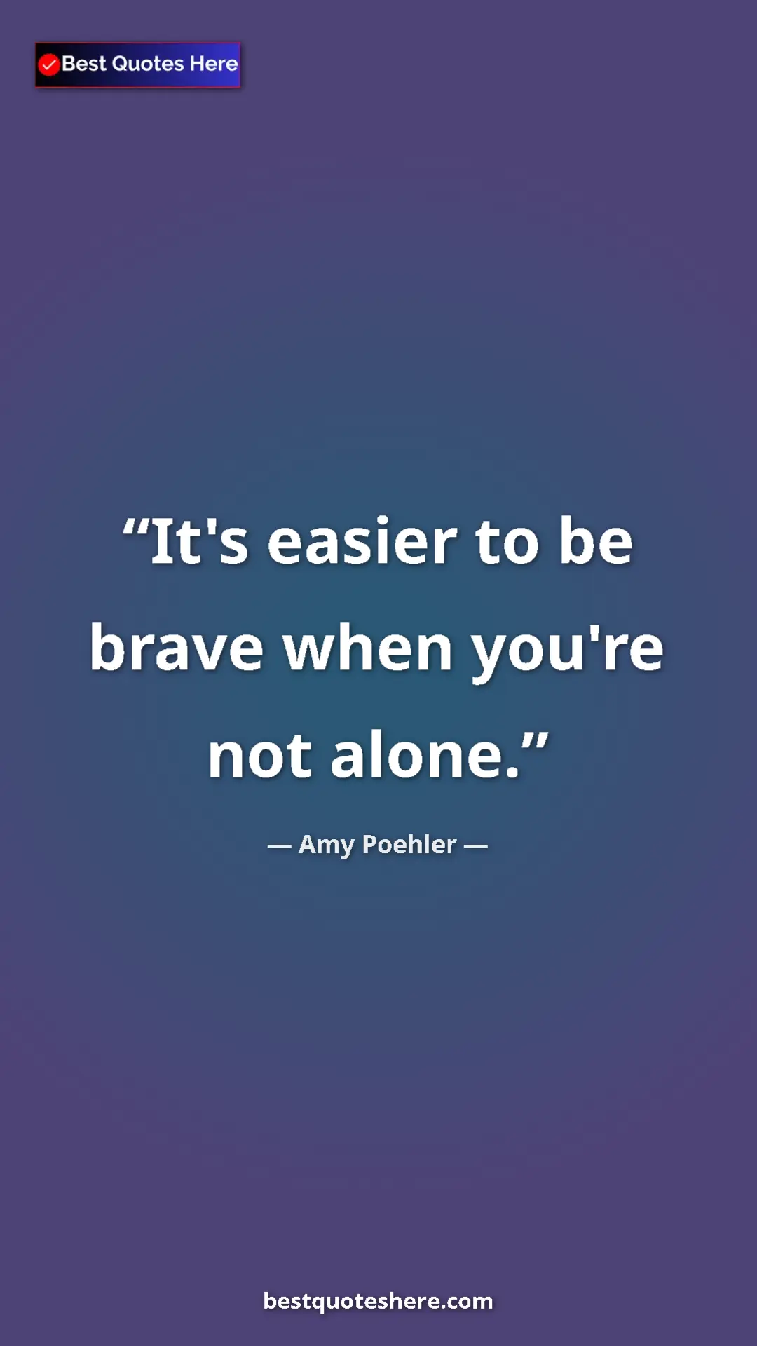 Amy Poehler Quote Card: "It's easier to be brave when you're not alone." Pinterest quote poster by Amy Poehler: "It's easier to be brave when you're not alone."