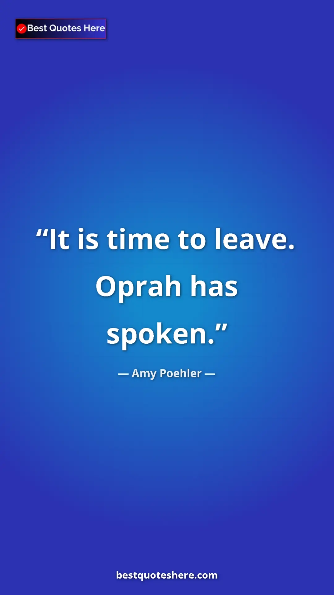Amy Poehler Quote Card: "It is time to leave. Oprah has spoken." Pinterest quote poster by Amy Poehler: "It is time to leave. Oprah has spoken."