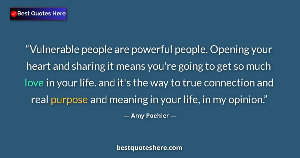 Quote by Amy Poehler: Vulnerable people are powerful people. Opening your heart and sharing it means you're going to get s...