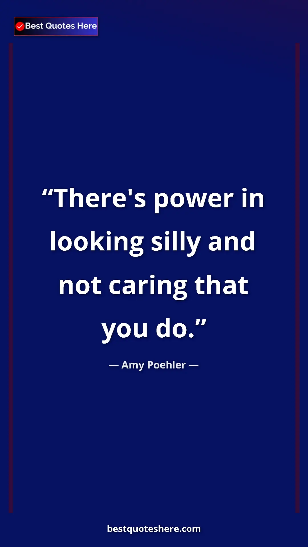 Amy Poehler Quote Card: "There's power in looking silly and not caring that you do." Pinterest quote poster by Amy Poehler: "There's power in looking silly and not caring that you do."