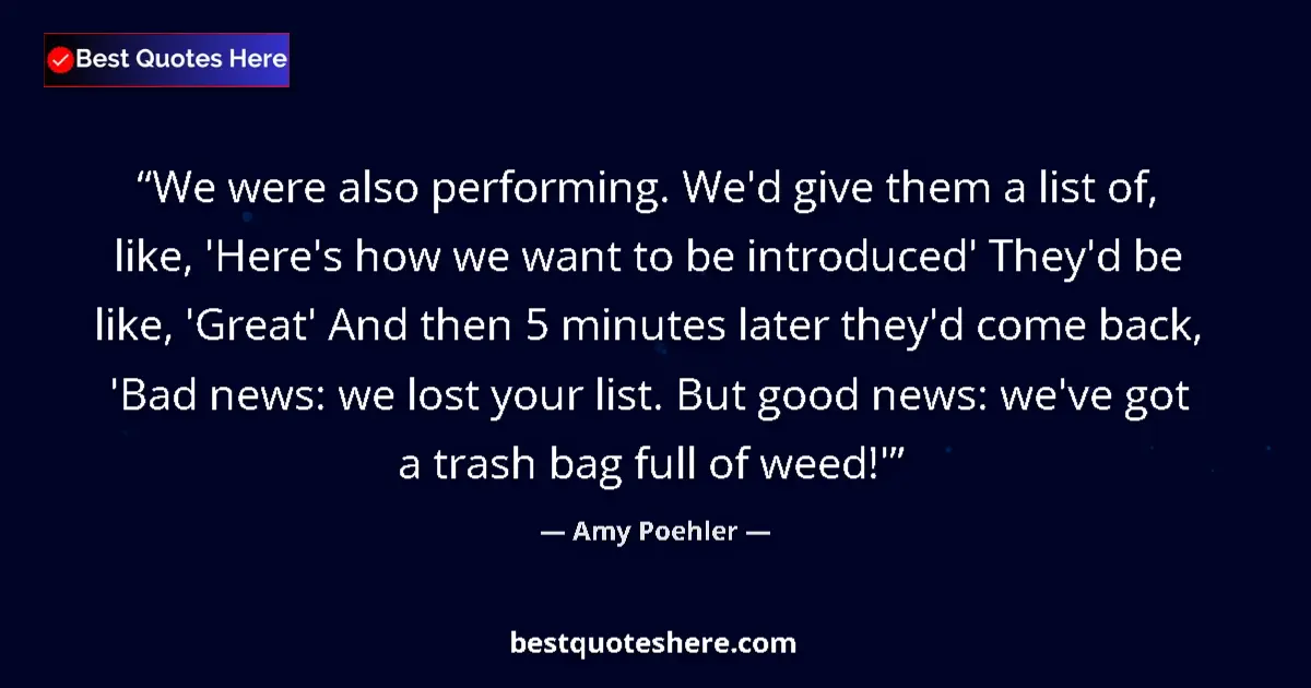Quote by Amy Poehler: We were also performing. We'd give them a list of,