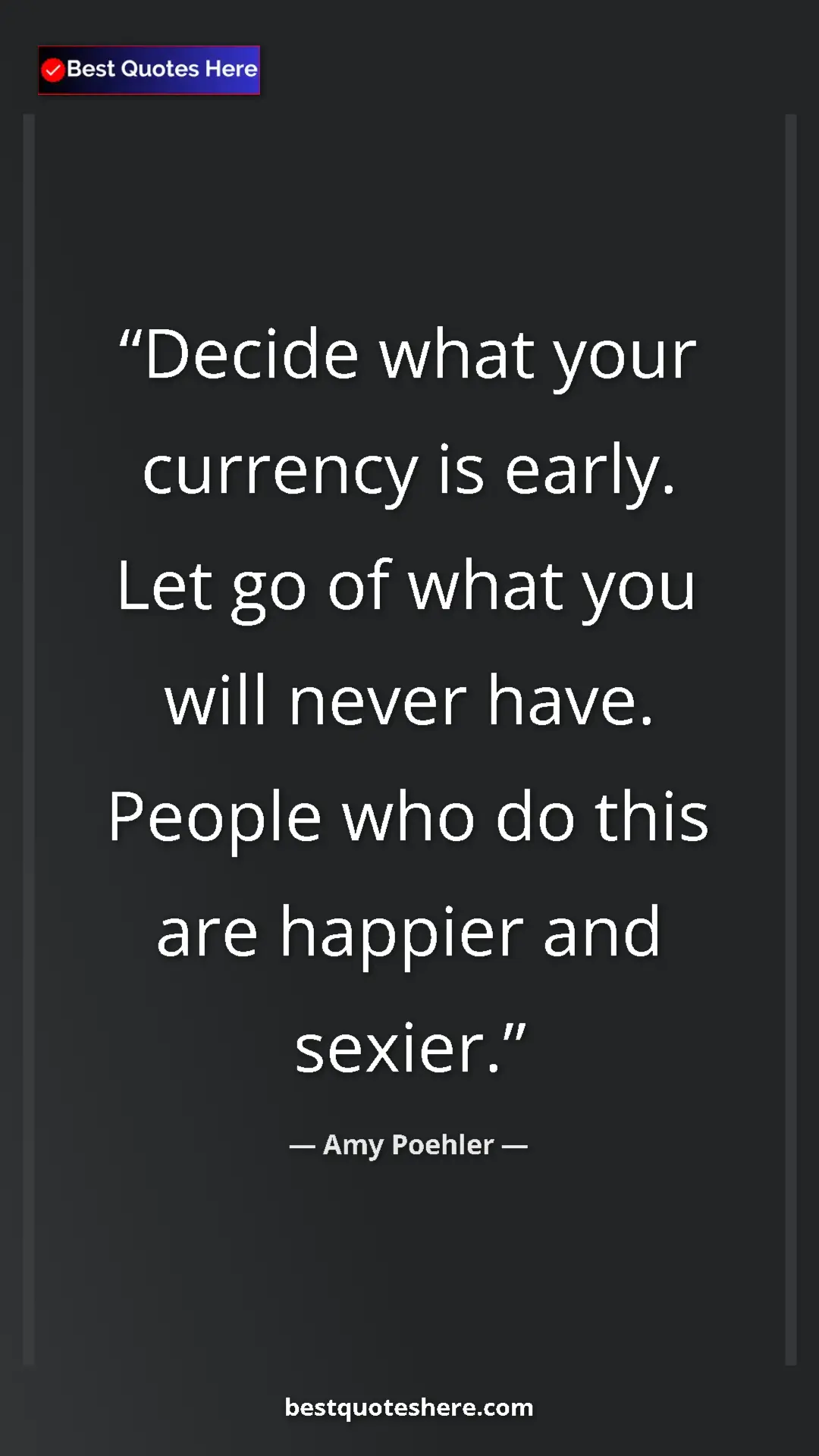 Amy Poehler Quote Card: "Decide what your currency is early. Let go of what you will..." Pinterest quote poster by Amy Poehler: "Decide what your currency is early. Let go of what you will..."