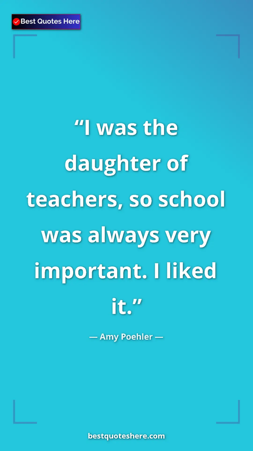 Amy Poehler Quote Card: "I was the daughter of teachers, so school was always very..." Pinterest quote poster by Amy Poehler: "I was the daughter of teachers, so school was always very..."