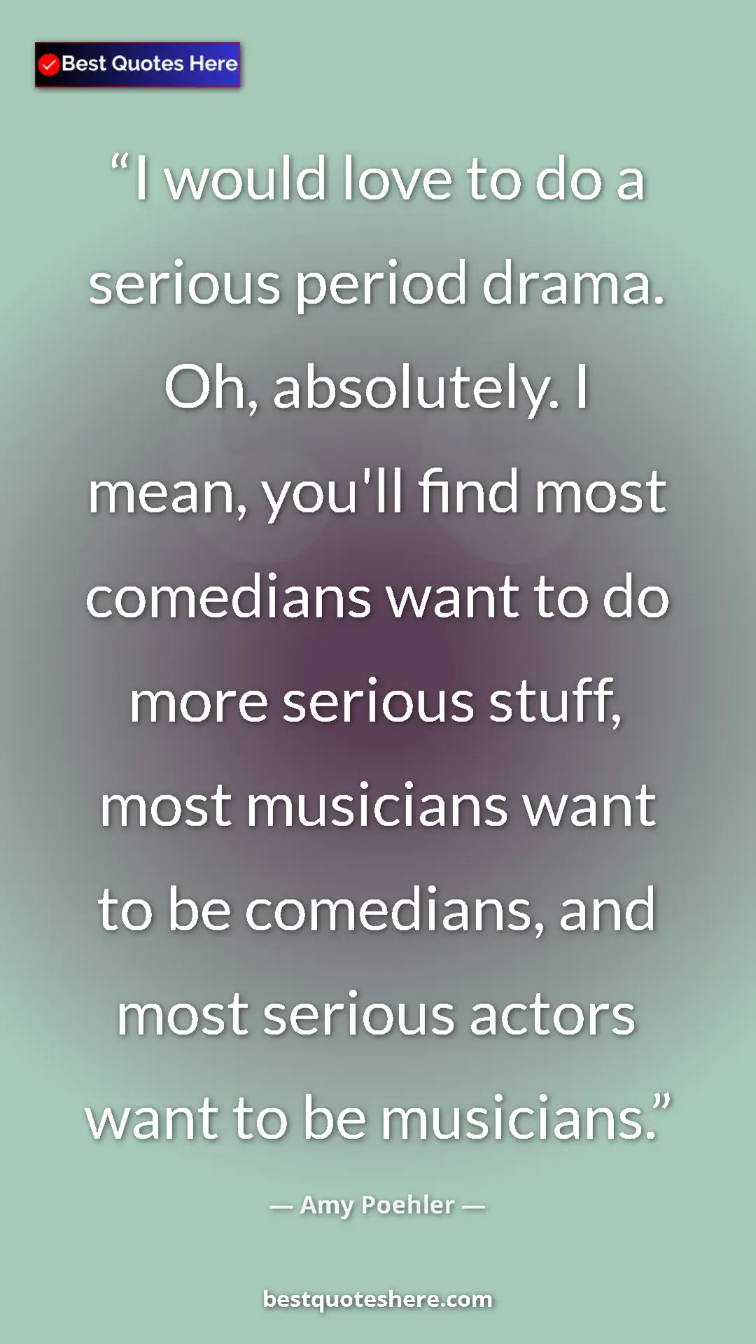 Amy Poehler Quote Card: "I would love to do a serious period drama. Oh, absolutely...." Pinterest quote poster by Amy Poehler: "I would love to do a serious period drama. Oh, absolutely...."