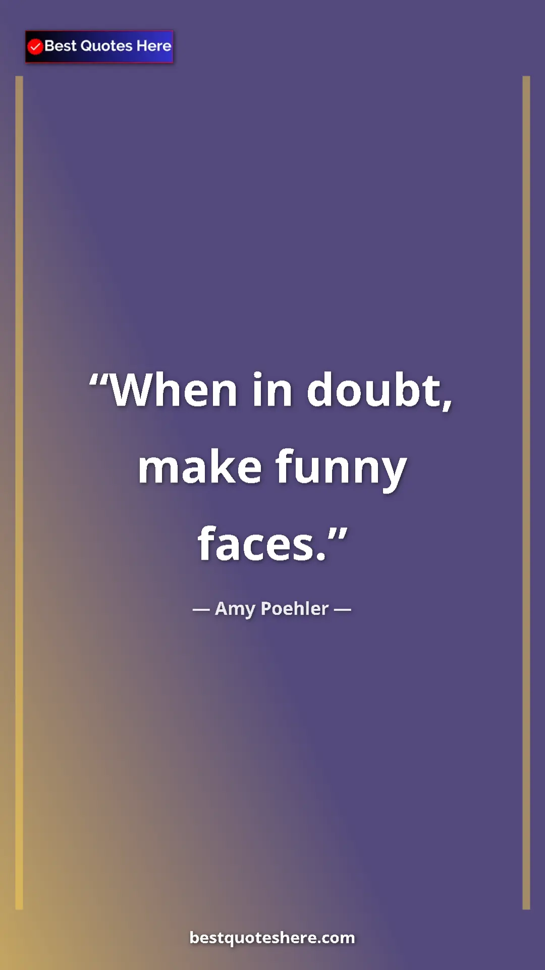 Amy Poehler Quote Card: "When in doubt, make funny faces." Pinterest quote poster by Amy Poehler: "When in doubt, make funny faces."