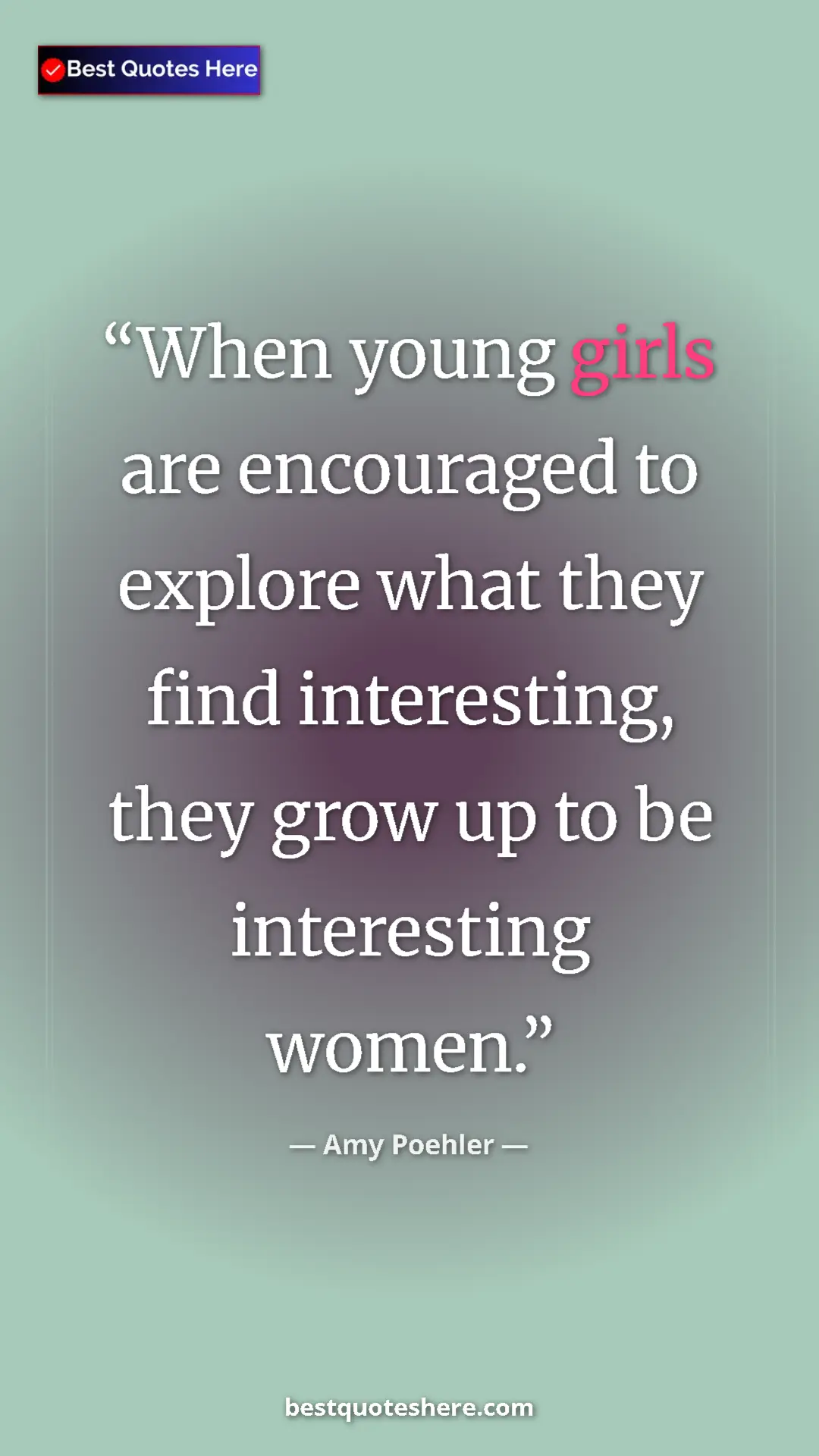 Amy Poehler Quote Card: "When young girls are encouraged to explore what they find..." Pinterest quote poster by Amy Poehler: "When young girls are encouraged to explore what they find..."