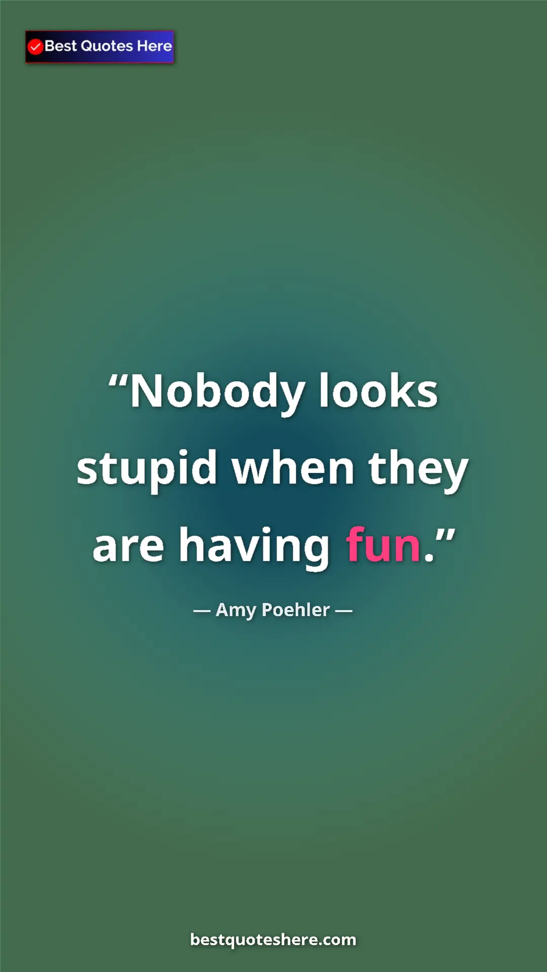Amy Poehler Quote Card: "Nobody looks stupid when they are having fun." Pinterest quote poster by Amy Poehler: "Nobody looks stupid when they are having fun."