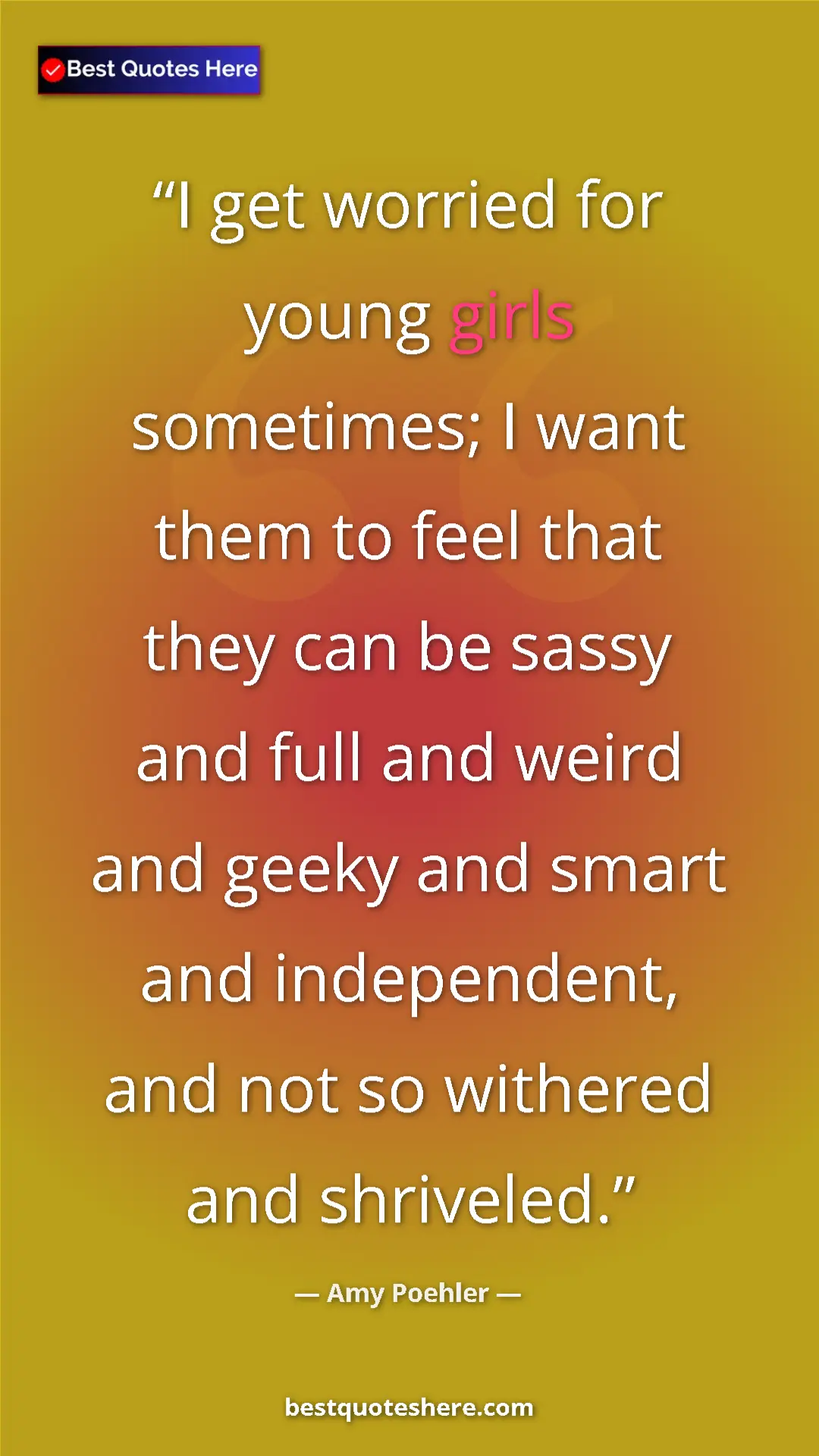 Amy Poehler Quote Card: "I get worried for young girls sometimes; I want them to..." Pinterest quote poster by Amy Poehler: "I get worried for young girls sometimes; I want them to..."
