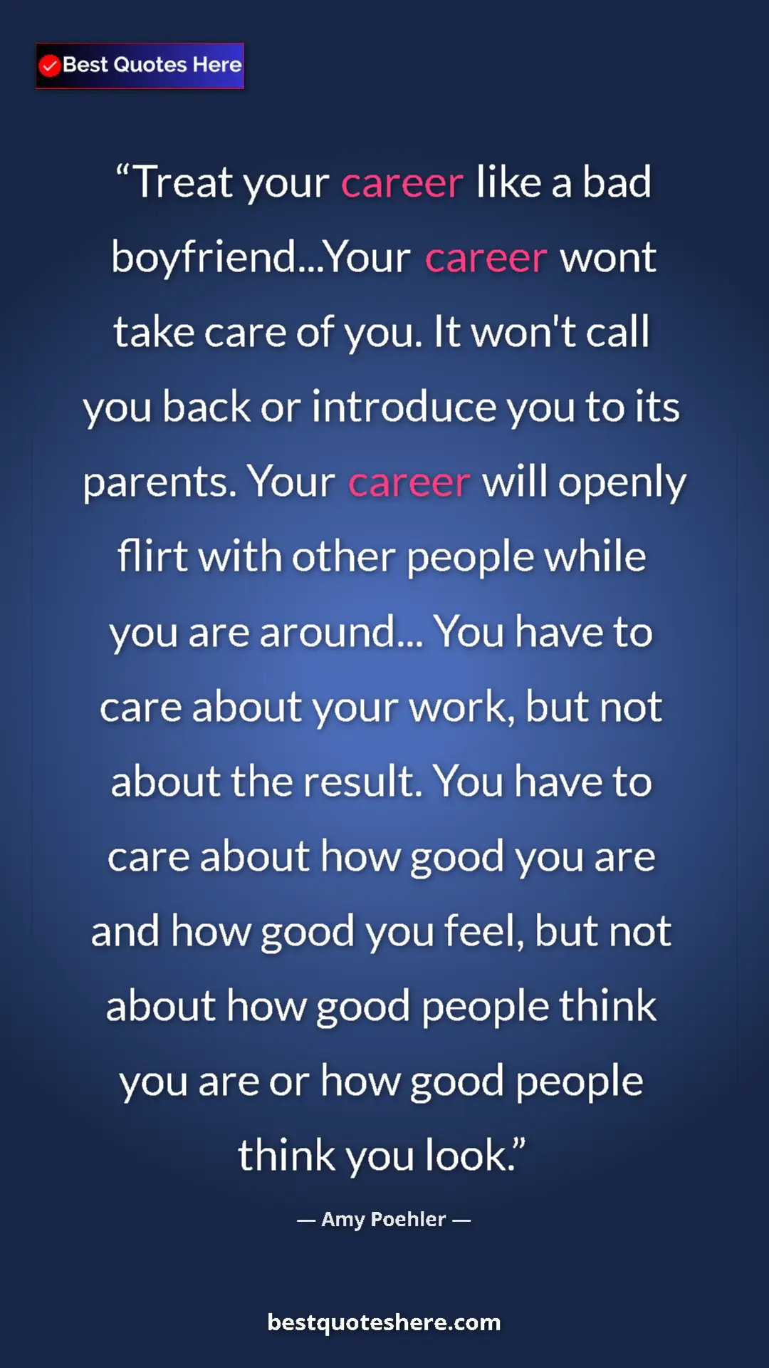 Pinterest quote poster by Amy Poehler: "Treat your career like a bad boyfriend...Your career wont..."