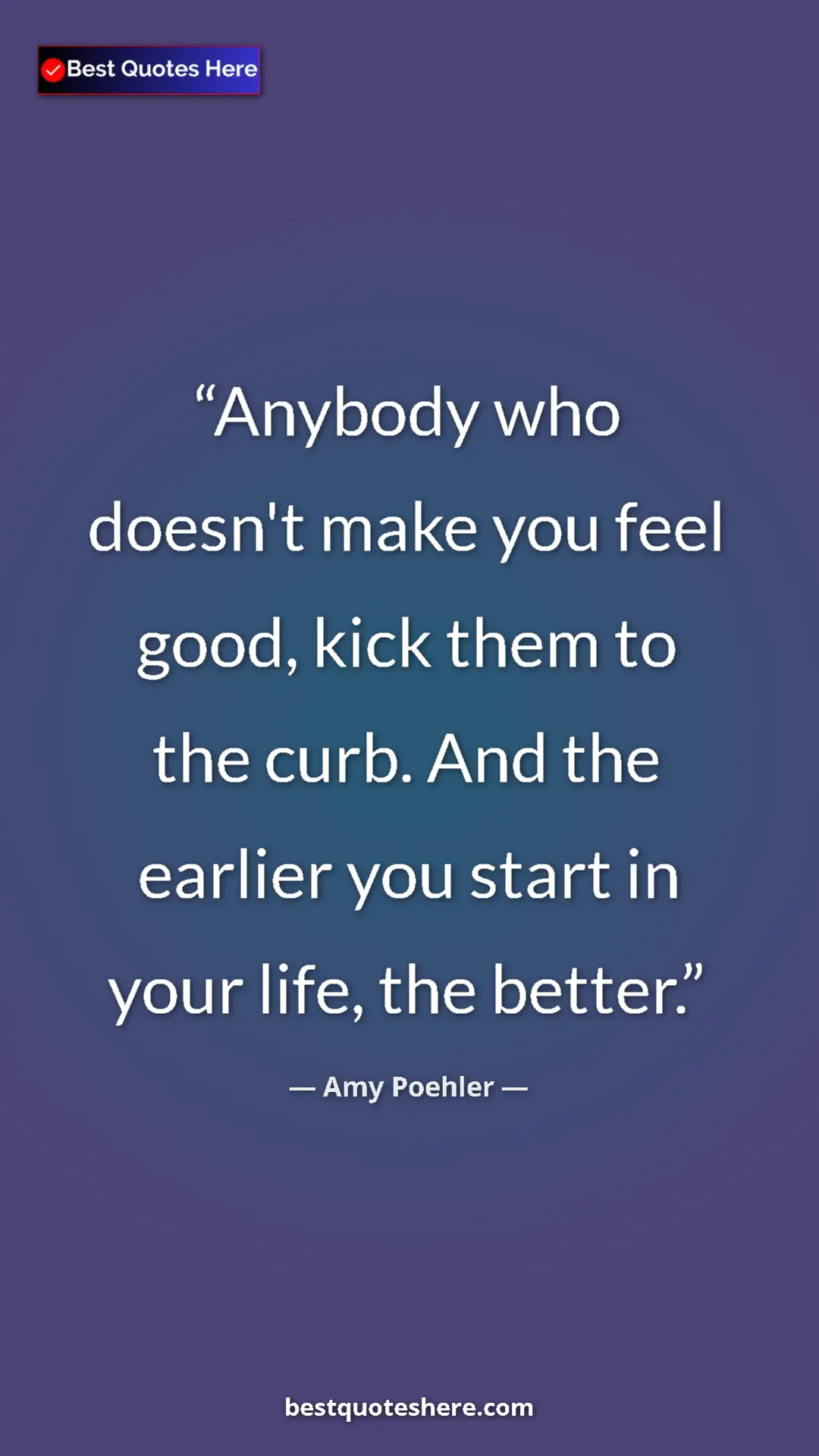 Amy Poehler Quote Card: "Anybody who doesn't make you feel good, kick them to the..." Pinterest quote poster by Amy Poehler: "Anybody who doesn't make you feel good, kick them to the..."