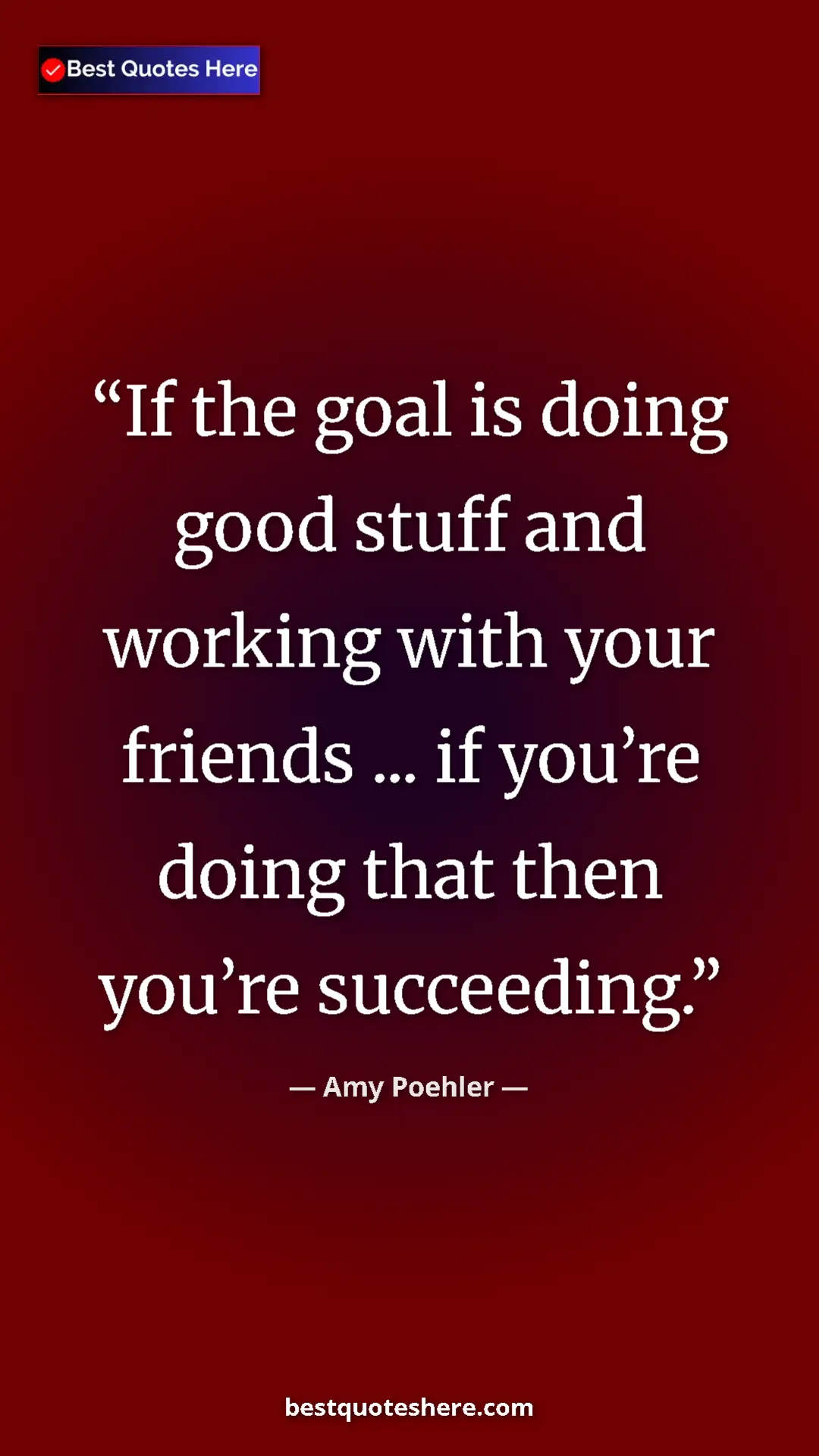 Amy Poehler Quote Card: "If the goal is doing good stuff and working with your..." Pinterest quote poster by Amy Poehler: "If the goal is doing good stuff and working with your..."
