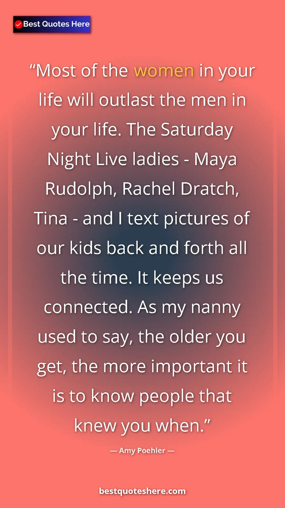 Amy Poehler Quote Card: "Most of the women in your life will outlast the men in your..." Pinterest quote poster by Amy Poehler: "Most of the women in your life will outlast the men in your..."