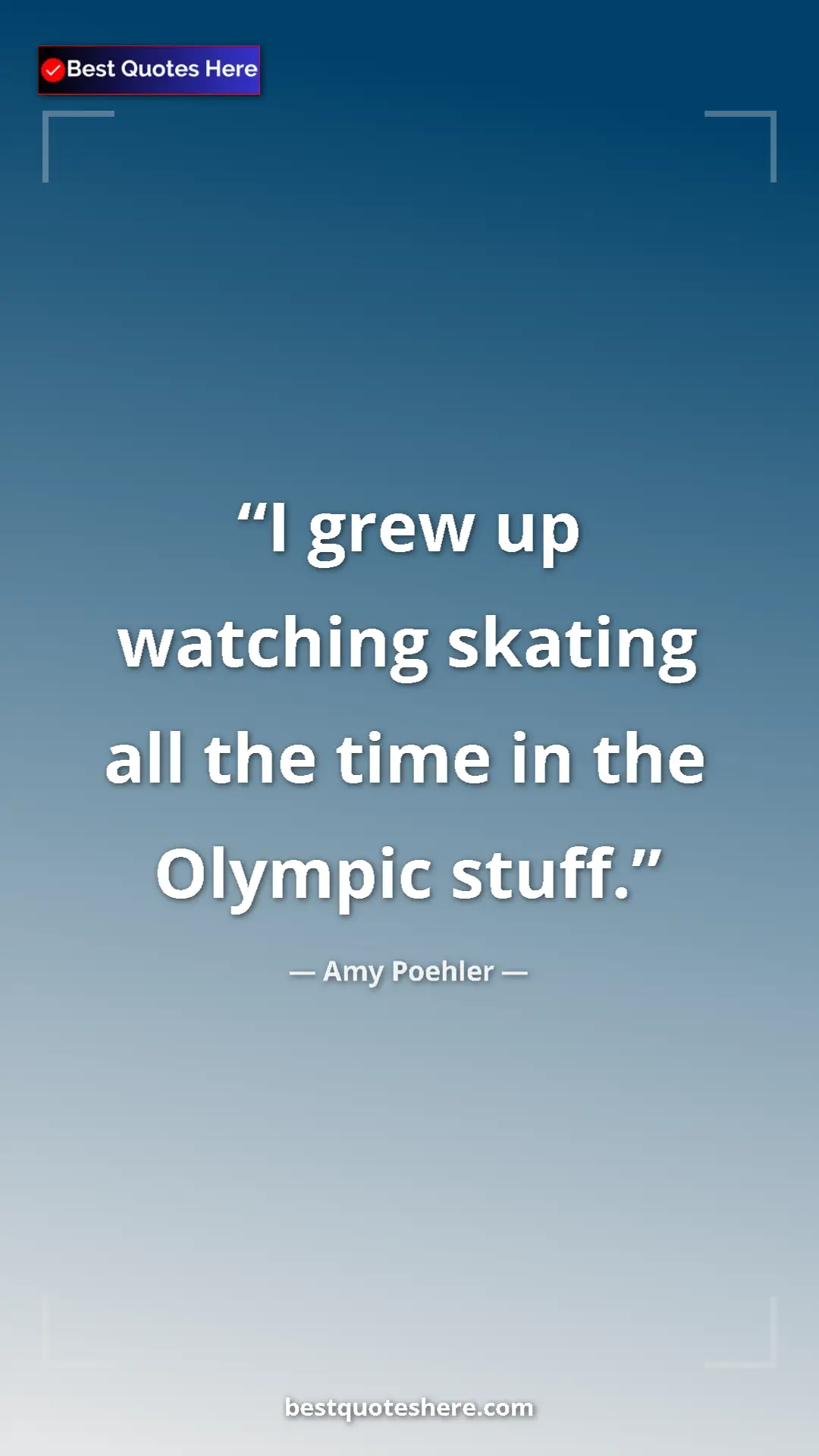 Amy Poehler Quote Card: "I grew up watching skating all the time in the Olympic..." Pinterest quote poster by Amy Poehler: "I grew up watching skating all the time in the Olympic..."