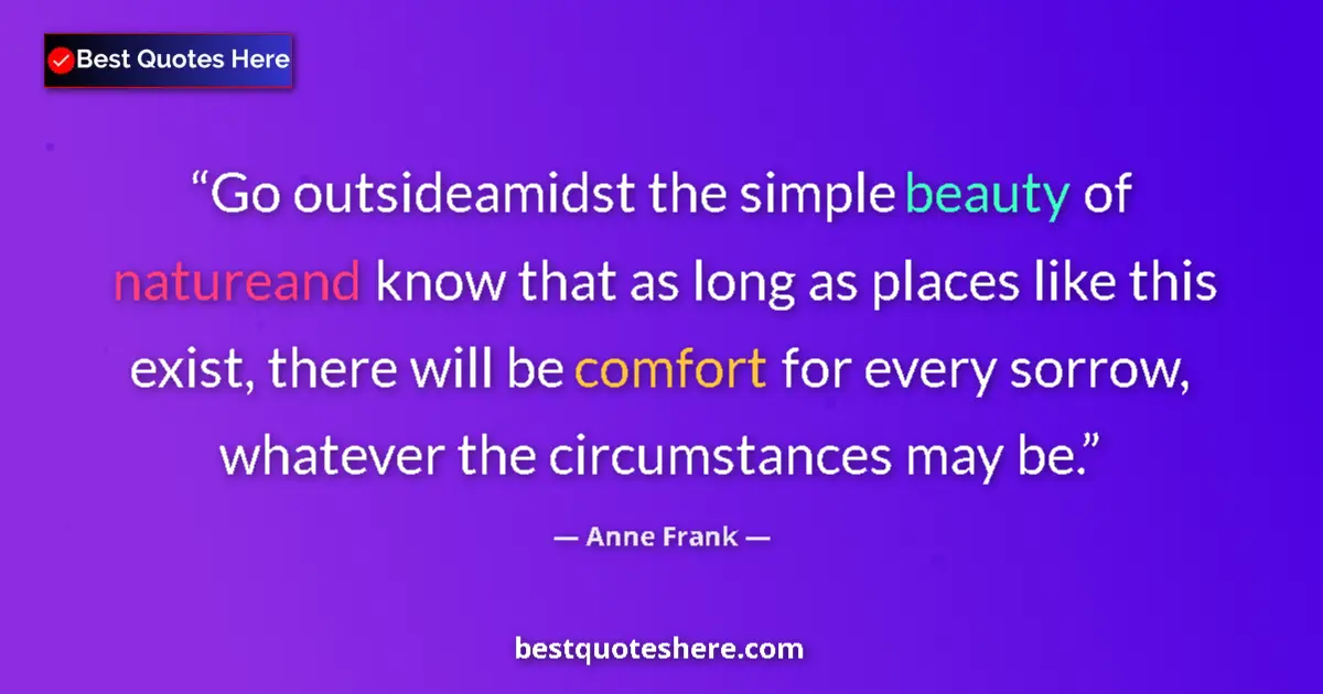 Quote by Anne Frank: Go outsideamidst the simple beauty of natureand know that as long as places like this exist, there w...