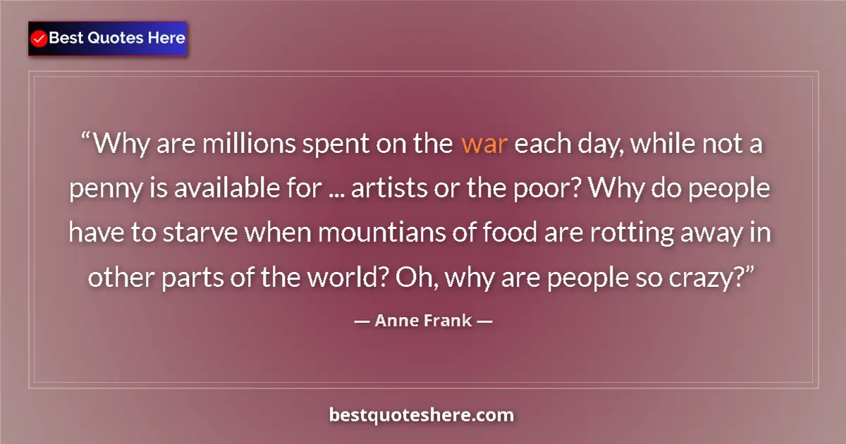 Quote by Anne Frank: Why are millions spent on the war each day, while not a penny is available for ... artists or the po...