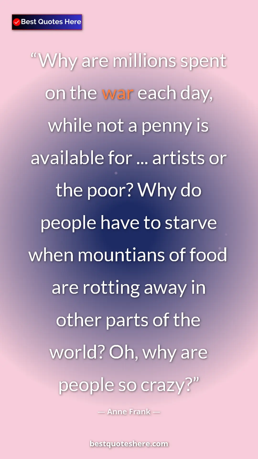Anne Frank Quote Card: "Why are millions spent on the war each day, while not a..." Pinterest quote poster by Anne Frank: "Why are millions spent on the war each day, while not a..."