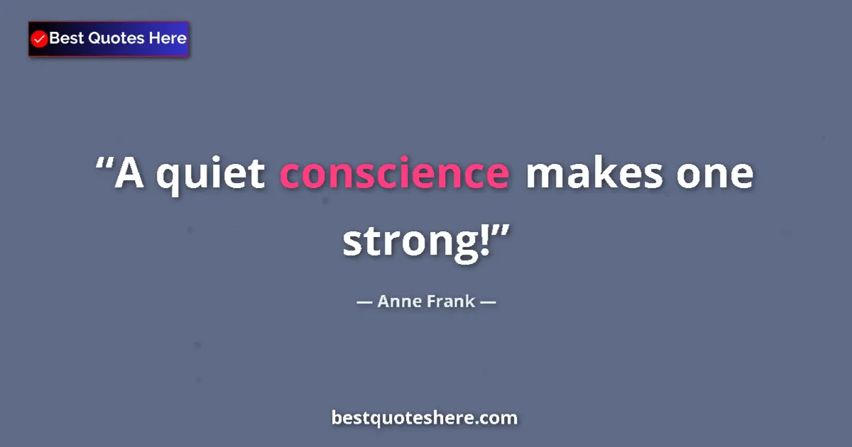 Quote by Anne Frank: A quiet conscience makes one strong!...